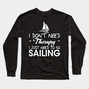 I don't need therapy - I just need to go sailing Long Sleeve T-Shirt